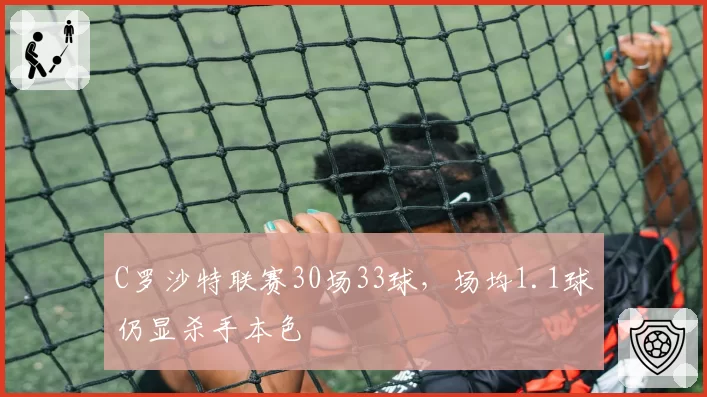 C罗沙特联赛30场33球，场均1.1球仍显杀手本色