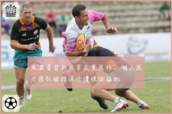 浓眉哥背部痉挛反复发作，湖人医疗团队被指误诊遭媒体猛批